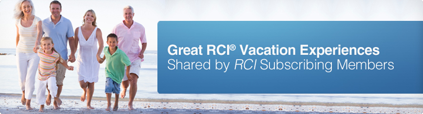 Great RCI Vacation Experiences Shared by RCI Subscribing Members
